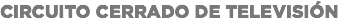 CIRCUITO CERRADO DE TELEVISIÓN